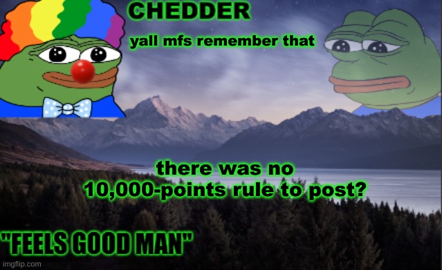pepe the frog- made bt chedder | yall mfs remember that; there was no 10,000-points rule to post? | image tagged in pepe the frog- made bt chedder | made w/ Imgflip meme maker