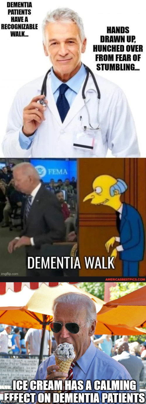Biden will be remembered for giving a face to dementia patients... | ICE CREAM HAS A CALMING EFFECT ON DEMENTIA PATIENTS | image tagged in joe biden eating ice cream,dementia,joe biden | made w/ Imgflip meme maker