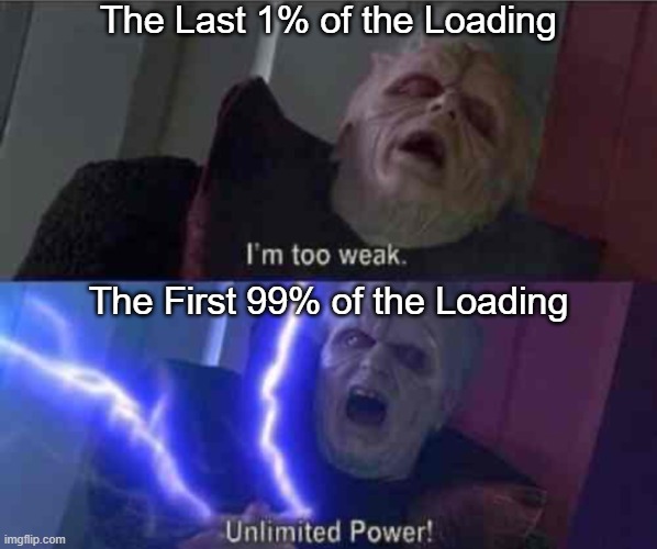 Loading... (99%) | The Last 1% of the Loading; The First 99% of the Loading | image tagged in i m too weak unlimited power,downloading,download,relatable memes,memes,funny | made w/ Imgflip meme maker