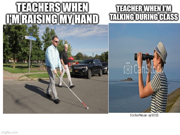 TEACHERS WHEN I'M RAISING MY HAND; TEACHER WHEN I'M TALKING DURING CLASS | made w/ Imgflip meme maker