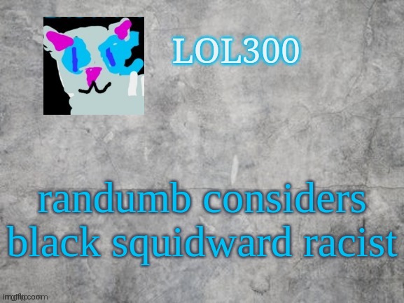 Is this an L? or a W because he knows its still funny? | randumb considers black squidward racist | image tagged in lol300 announcement 2 0 | made w/ Imgflip meme maker