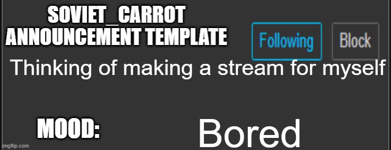 soviet_carrot announcement template | Thinking of making a stream for myself; Bored | image tagged in soviet_carrot announcement template | made w/ Imgflip meme maker