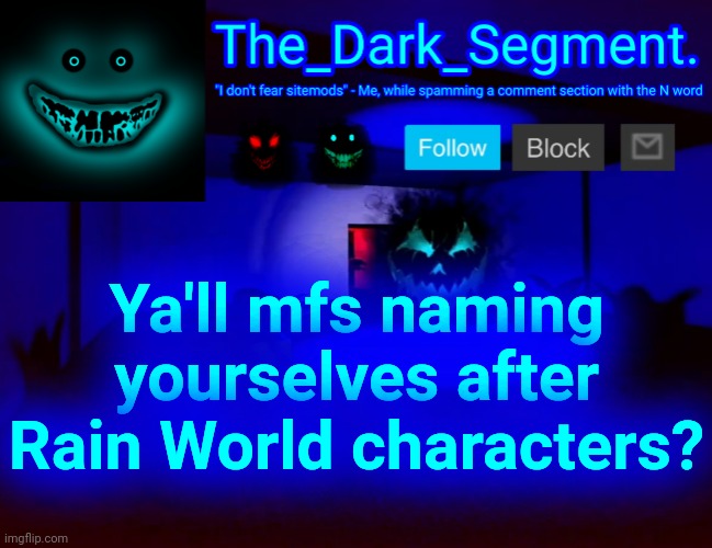 . | Ya'll mfs naming yourselves after Rain World characters? | made w/ Imgflip meme maker