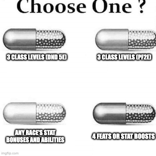 Choose One | 3 CLASS LEVELS (PF2E); 3 CLASS LEVELS (DND 5E); 4 FEATS OR STAT BOOSTS; ANY RACE'S STAT BONUSES AND ABILITIES | image tagged in choose one,dndmemes | made w/ Imgflip meme maker