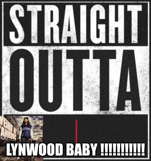 clever image title | LYNWOOD BABY !!!!!!!!!!! | image tagged in straight out of | made w/ Imgflip meme maker