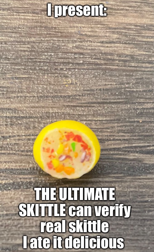 I present:; THE ULTIMATE SKITTLE can verify real skittle I ate it delicious | made w/ Imgflip meme maker