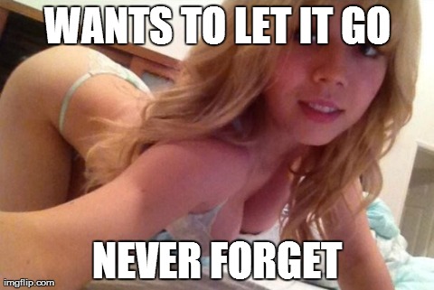 WANTS TO LET IT GO NEVER FORGET | image tagged in AdviceAnimals | made w/ Imgflip meme maker
