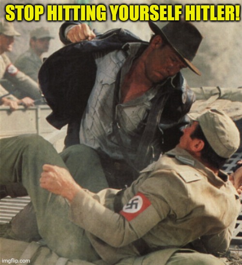 Indiana Jones Punching Nazis | STOP HITTING YOURSELF HITLER! | image tagged in indiana jones punching nazis | made w/ Imgflip meme maker