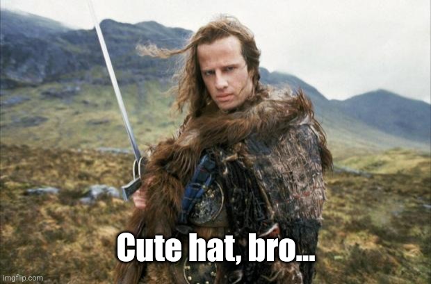 Highlander | Cute hat, bro... | image tagged in highlander | made w/ Imgflip meme maker