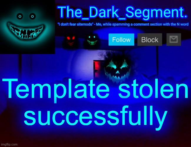 Тhе Dаrk Segment аnnоuсеmеnt tеmрlаtе | Template stolen successfully | image tagged in h d rk segment nn u m nt t m l t | made w/ Imgflip meme maker