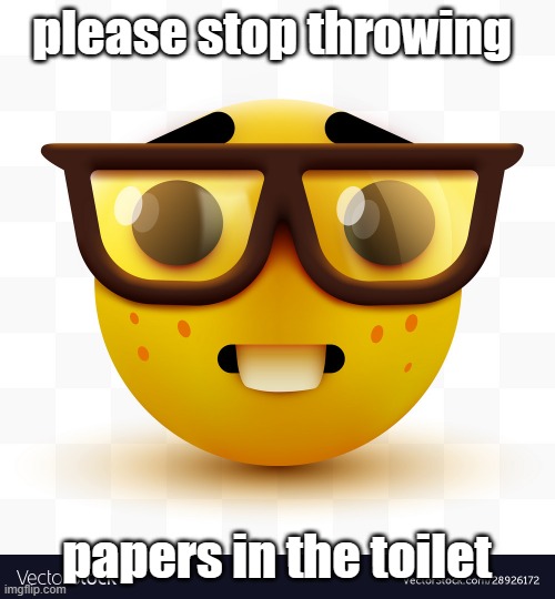 please stop throwing papers in the toilet | made w/ Imgflip meme maker