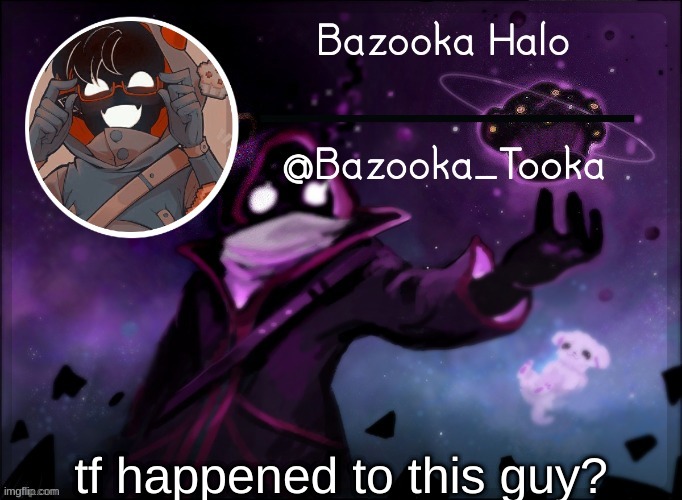 Bazooka's BBH template | tf happened to this guy? | image tagged in bazooka's bbh template | made w/ Imgflip meme maker