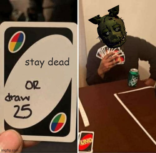 UNO Draw 25 Cards | stay dead | image tagged in memes,uno draw 25 cards | made w/ Imgflip meme maker