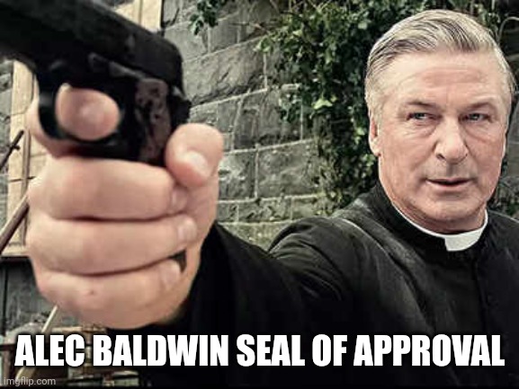 ALEC BALDWIN SEAL OF APPROVAL | image tagged in alec baldwin,rust,gun control,libtards,liberal logic | made w/ Imgflip meme maker