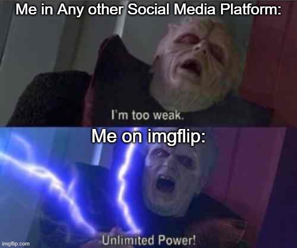 imgflip is GOAT | Me in Any other Social Media Platform:; Me on imgflip: | image tagged in i m too weak unlimited power,justacheemsdoge,imgflip,memes,funny,imgflip meme | made w/ Imgflip meme maker