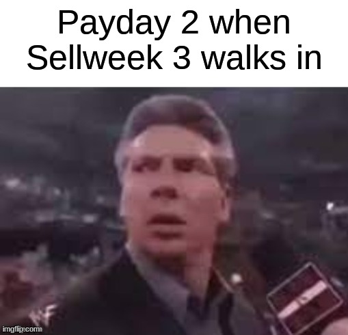 *well written witty structured titile* | Payday 2 when Sellweek 3 walks in | image tagged in x when x walks in | made w/ Imgflip meme maker