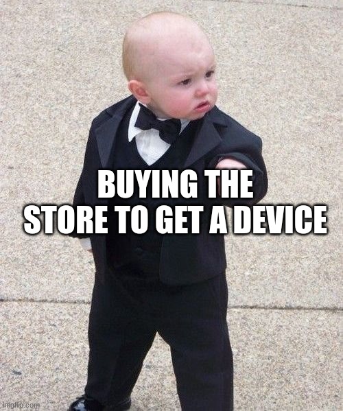 Baby Godfather Meme | BUYING THE STORE TO GET A DEVICE | image tagged in memes,baby godfather | made w/ Imgflip meme maker
