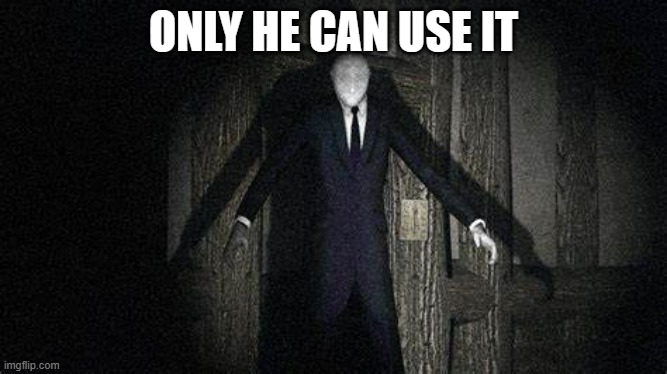 ONLY HE CAN USE IT | made w/ Imgflip meme maker