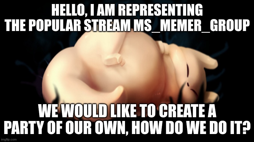 Representitive of the Ms_political_group | HELLO, I AM REPRESENTING THE POPULAR STREAM MS_MEMER_GROUP; WE WOULD LIKE TO CREATE A PARTY OF OUR OWN, HOW DO WE DO IT? | image tagged in fat frick | made w/ Imgflip meme maker
