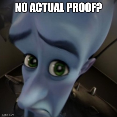 Megamind peeking | NO ACTUAL PROOF? | image tagged in megamind peeking | made w/ Imgflip meme maker