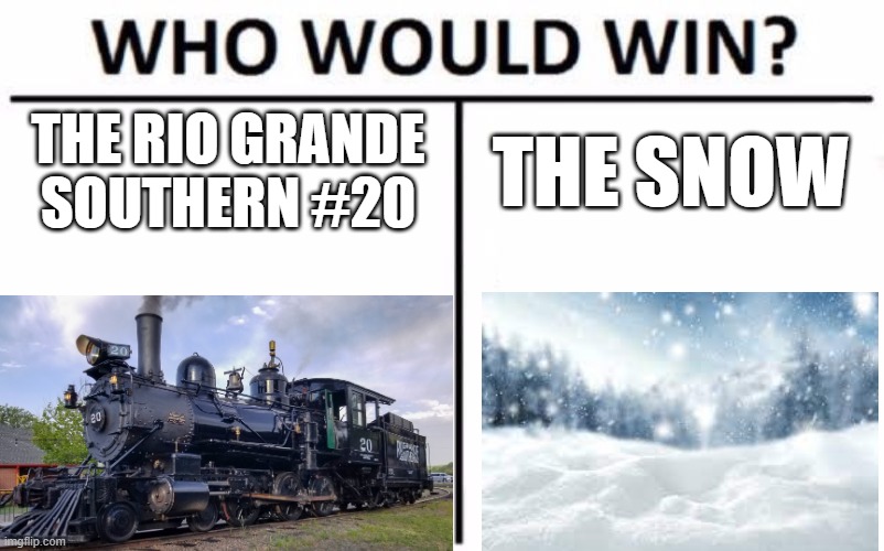RGS #20 | THE RIO GRANDE SOUTHERN #20; THE SNOW | image tagged in memes,who would win,railroad,trains | made w/ Imgflip meme maker
