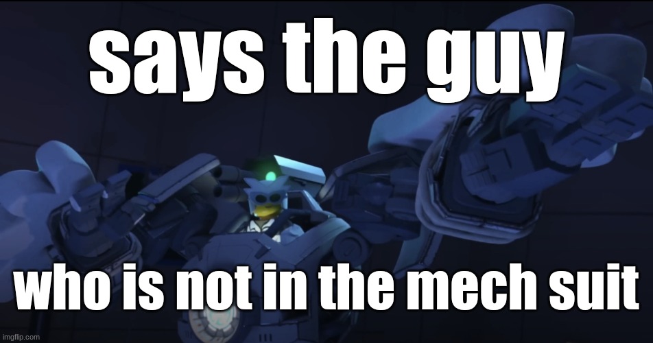 Mecha dove | says the guy; who is not in the mech suit | image tagged in mecha dove | made w/ Imgflip meme maker