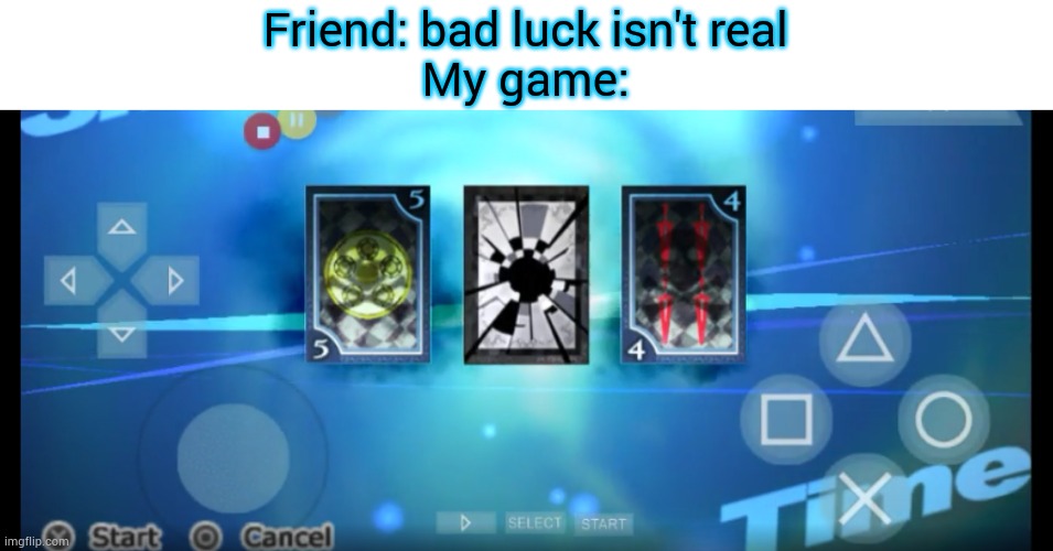 Friend: bad luck isn't real
My game: | made w/ Imgflip meme maker