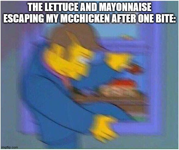 I hate when this happens ;-; | THE LETTUCE AND MAYONNAISE ESCAPING MY MCCHICKEN AFTER ONE BITE: | image tagged in escaping skinner | made w/ Imgflip meme maker