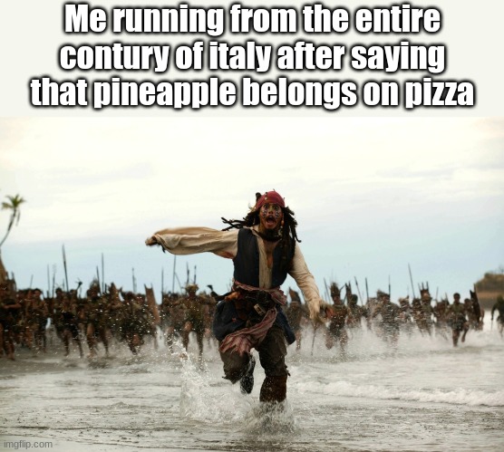 ( I do not like pineapple on pizza I made this for fun. ) | Me running from the entire country of Italy after saying that pineapple belongs on pizza | image tagged in captain jack sparrow running,memes | made w/ Imgflip meme maker
