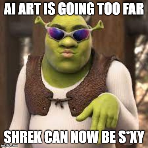 Damn | AI ART IS GOING TOO FAR; SHREK CAN NOW BE S*XY | image tagged in shrek,sunglasses | made w/ Imgflip meme maker