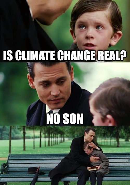 Finding Neverland | IS CLIMATE CHANGE REAL? NO SON | image tagged in memes,finding neverland | made w/ Imgflip meme maker