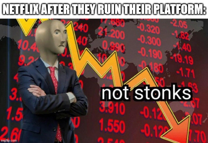 netflix | NETFLIX AFTER THEY RUIN THEIR PLATFORM: | image tagged in not stonks,netflix,stonks not stonks,subscribers,ruin | made w/ Imgflip meme maker