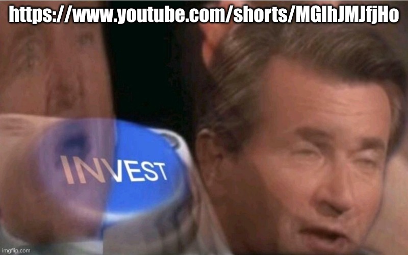 Yes I know it's youtube shorts, shoot me | https://www.youtube.com/shorts/MGlhJMJfjHo | image tagged in invest | made w/ Imgflip meme maker