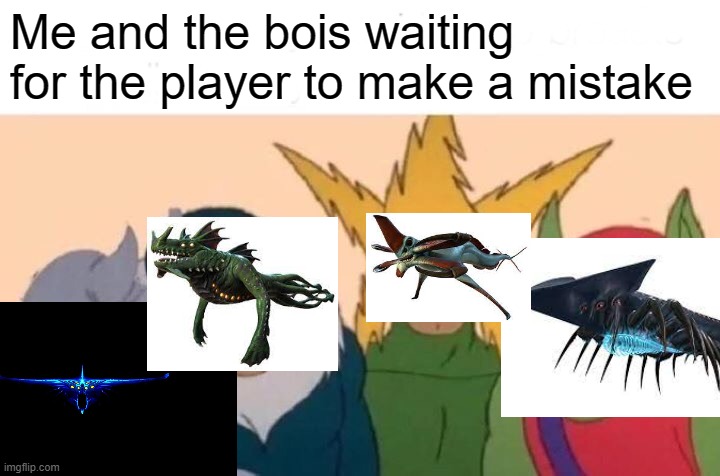 Don't forget to equip sonar! | Me and the bois waiting for the player to make a mistake | image tagged in memes,me and the boys,subnautica | made w/ Imgflip meme maker