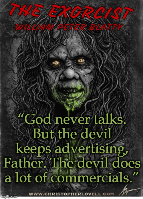 “God never talks. But the devil keeps advertising, Father. The devil does a lot of commercials.” | image tagged in the exorcist,horror movies,horror | made w/ Imgflip meme maker
