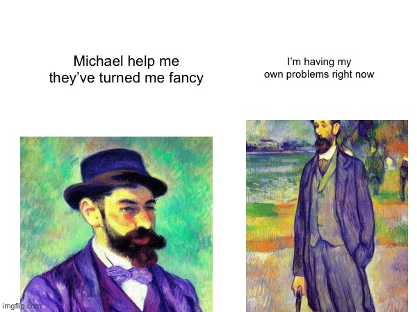 Searched them up on an ai generator with the “Impressionism” filter on | I’m having my own problems right now; Michael help me they’ve turned me fancy | image tagged in fancy,purple guy,and everybody loses their minds | made w/ Imgflip meme maker