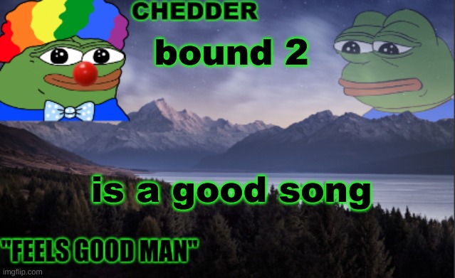 by hitler | bound 2; is a good song | image tagged in pepe the frog- made bt chedder | made w/ Imgflip meme maker