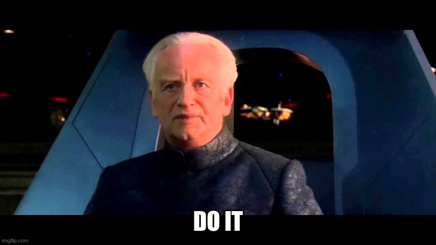 Emperor Palpatine do it | DO IT | image tagged in emperor palpatine do it | made w/ Imgflip meme maker