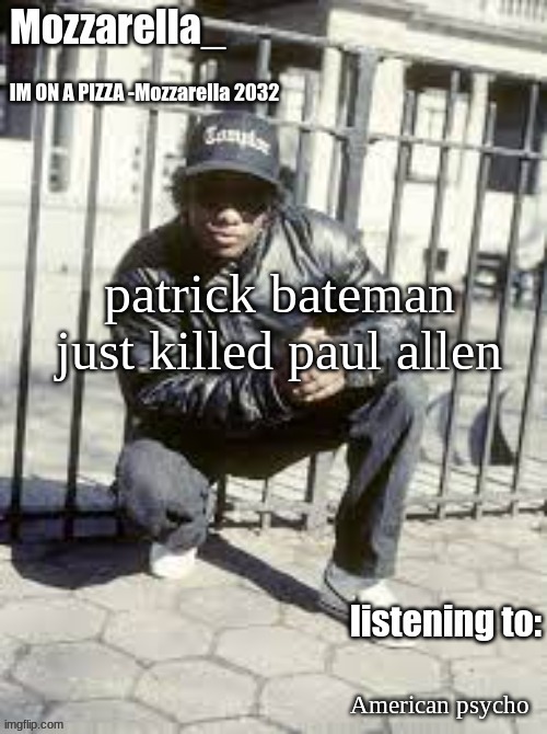 wow | patrick bateman just killed paul allen; American psycho | image tagged in eazy-e | made w/ Imgflip meme maker