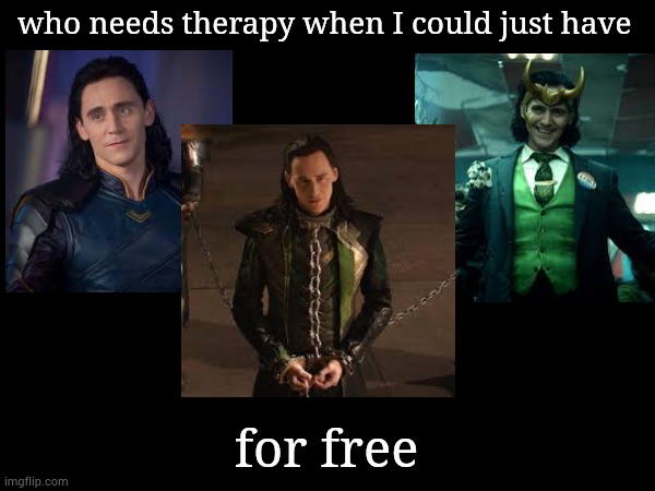 even my comfort characters need therapy | who needs therapy when I could just have; for free | image tagged in loki,therapy | made w/ Imgflip meme maker