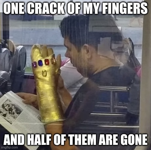 ONE CRACK OF MY FINGERS; AND HALF OF THEM ARE GONE | made w/ Imgflip meme maker