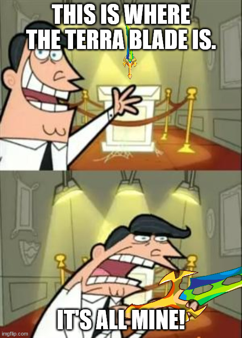 Terraria in a nutshell | THIS IS WHERE THE TERRA BLADE IS. IT'S ALL MINE! | image tagged in memes,this is where i'd put my trophy if i had one,terraria | made w/ Imgflip meme maker