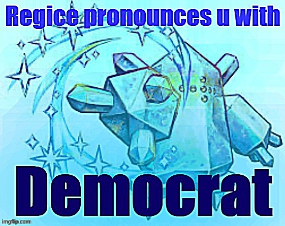Regice pronounces u with democrat | image tagged in regice pronounces u with democrat | made w/ Imgflip meme maker