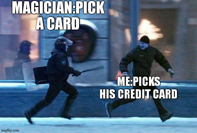 Police Chasing Guy | MAGICIAN:PICK A CARD; ME:PICKS HIS CREDIT CARD | image tagged in police chasing guy | made w/ Imgflip meme maker