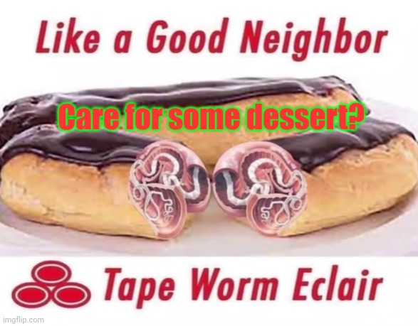 Tape Worm Eclair | Care for some dessert? | image tagged in tape worm eclair | made w/ Imgflip meme maker