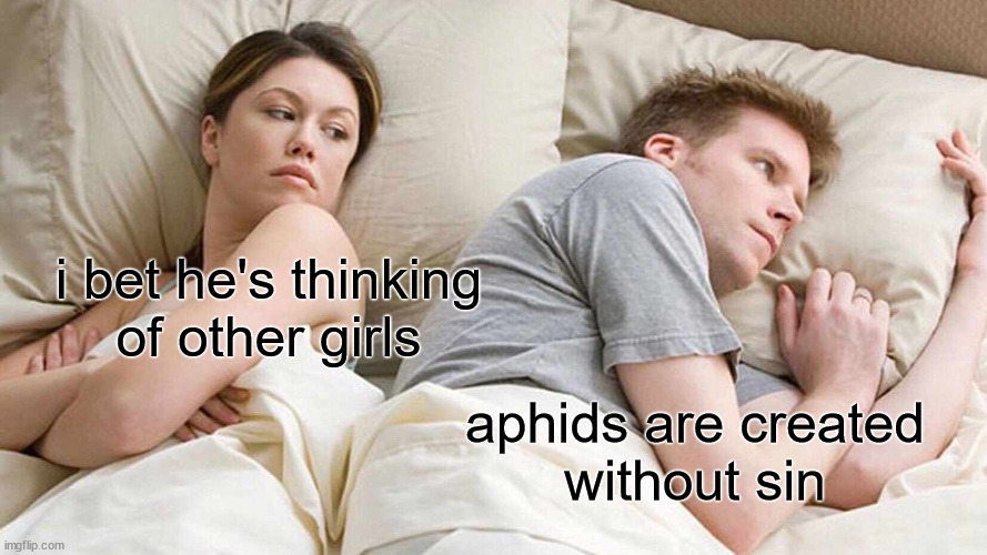 aphids breed via virgin birth | i bet he's thinking
of other girls; aphids are created
without sin | image tagged in memes,i bet he's thinking about other women | made w/ Imgflip meme maker