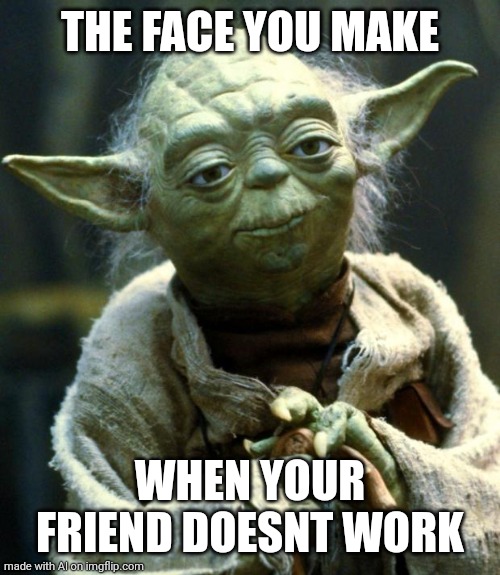 Why you gotta be the only one not helping? | THE FACE YOU MAKE; WHEN YOUR FRIEND DOESNT WORK | image tagged in memes,star wars yoda,lazy,friends | made w/ Imgflip meme maker