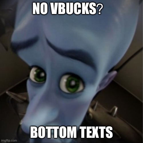 Megamind peeking | NO VBUCKS？; BOTTOM TEXTS | image tagged in megamind peeking | made w/ Imgflip meme maker