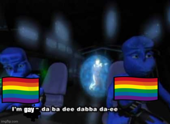 Would have been pretty fun making a parody like this of the song ngl | gay | image tagged in i'm blue da ba dee | made w/ Imgflip meme maker