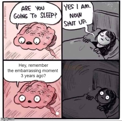 Its already 3am | Hey, remember the embarrassing moment 
3 years ago? | image tagged in insomnia brain can't sleep blank | made w/ Imgflip meme maker